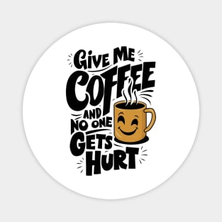 Give Me The Coffee And No One Gets Hurt Magnet